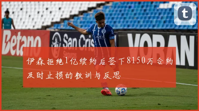 伊森拒绝1亿续约后签下8150万合约及时止损的教训与反思